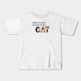 Today I'm only talking to my cat - beige tabby cat oil painting word art Kids T-Shirt